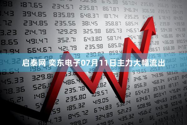 启泰网 奕东电子07月11日主力大幅流出