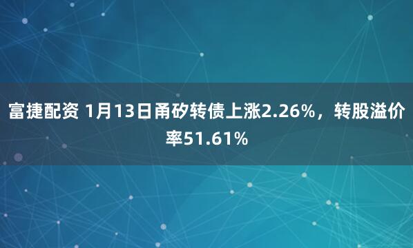 富捷配资 1月13日甬矽转债上涨2.26%，转股溢价率51.61%