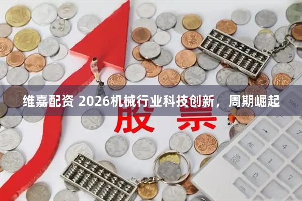 维嘉配资 2026机械行业科技创新，周期崛起